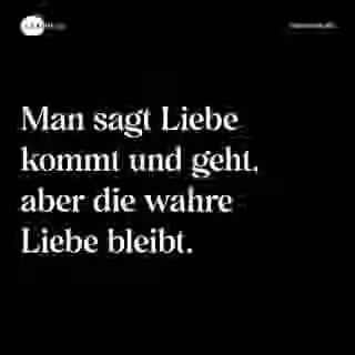 Man sagt Liebe kommt und geht, aber die wahre Liebe bleibt. - Spruch Bild