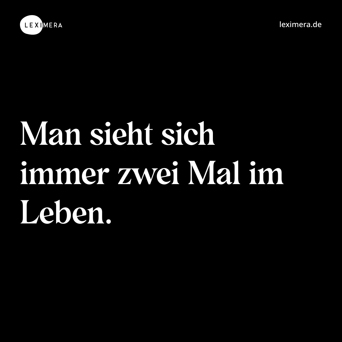 Man sieht sich immer zwei Mal im Leben. - Spruch Bild