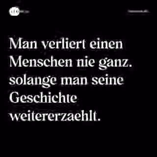 Man verliert einen Menschen nie ganz, solange man seine Geschichte weitererzaehlt. - Spruch Bild
