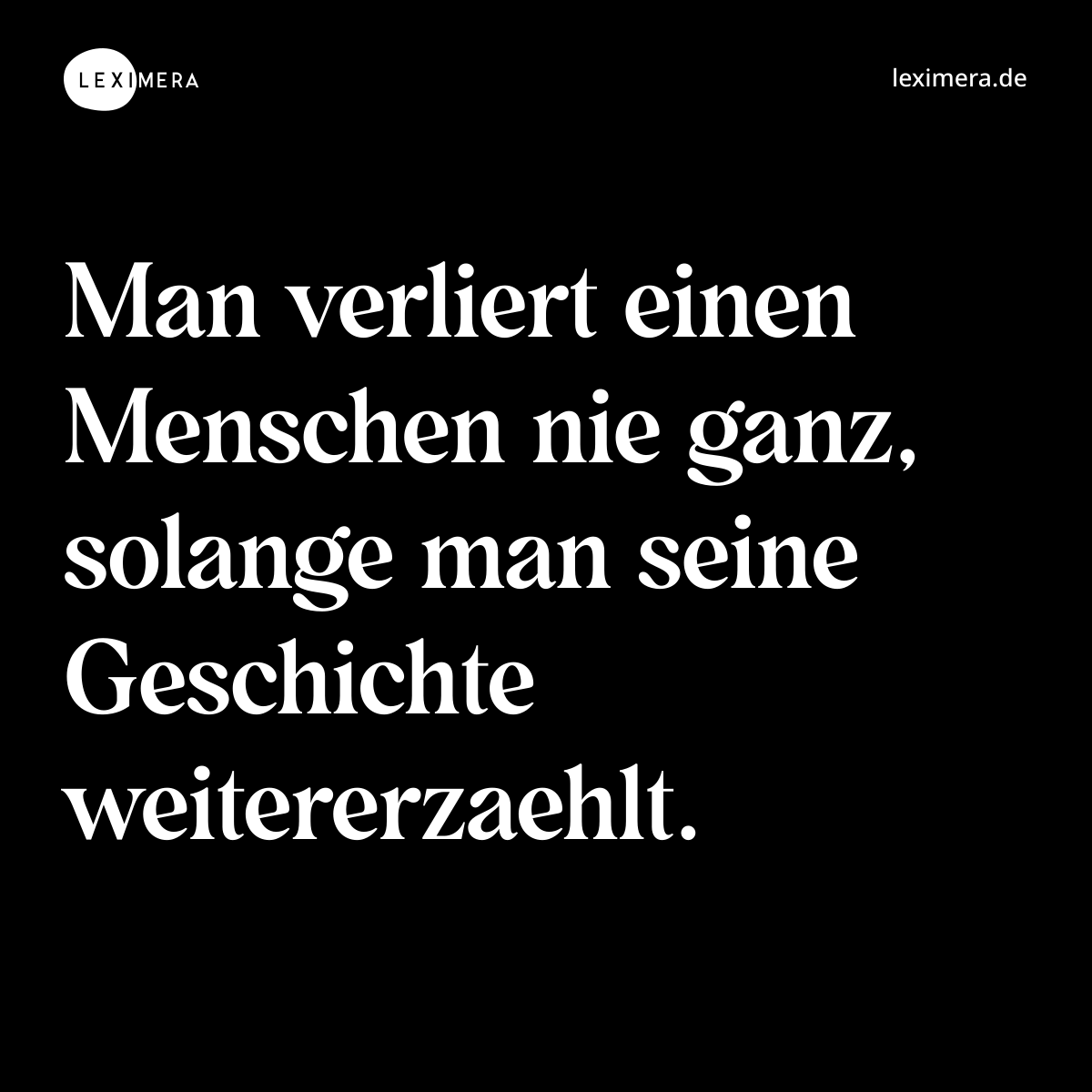 Man verliert einen Menschen nie ganz, solange man seine Geschichte weitererzaehlt. - Spruch Bild