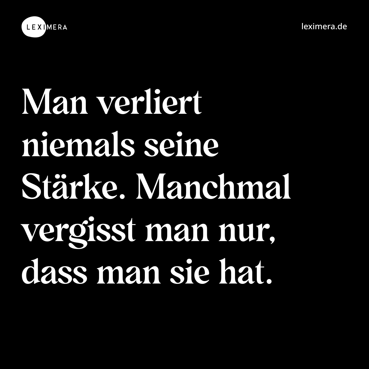 Man verliert niemals seine Stärke. Manchmal vergisst man nur, dass man sie hat. - Spruch Bild