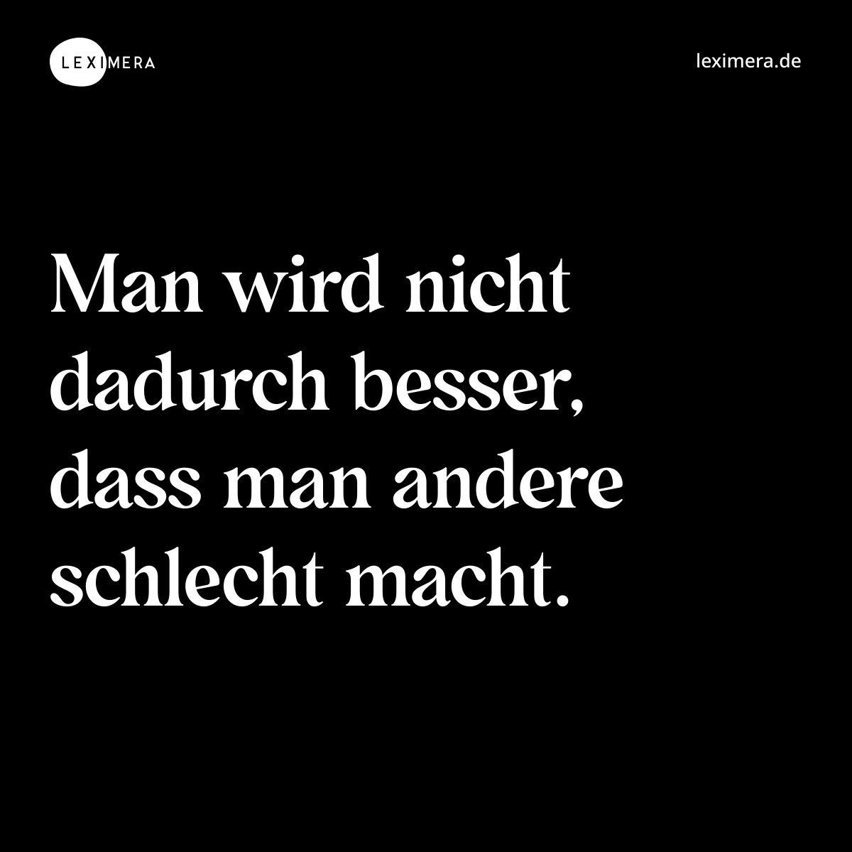 Man wird nicht dadurch besser, dass man andere schlecht macht. - Spruch Bild