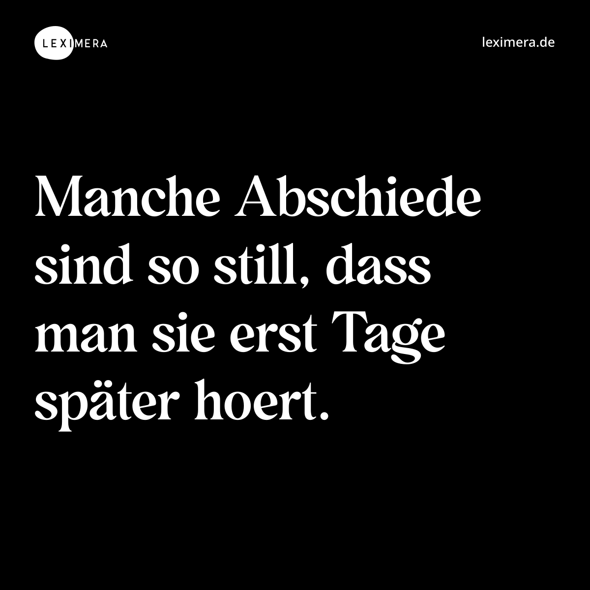 Manche Abschiede sind so still, dass man sie erst Tage später hoert. - Spruch Bild