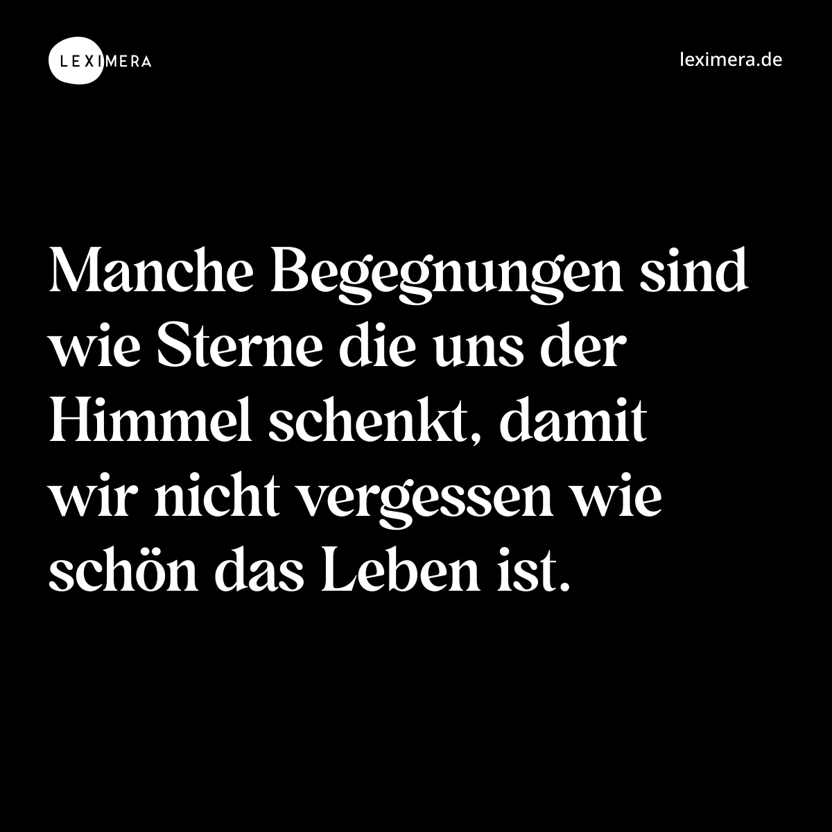 Manche Begegnungen sind wie Sterne die uns der Himmel schenkt, damit wir nicht vergessen wie schön das Leben ist. - Spruch Bild