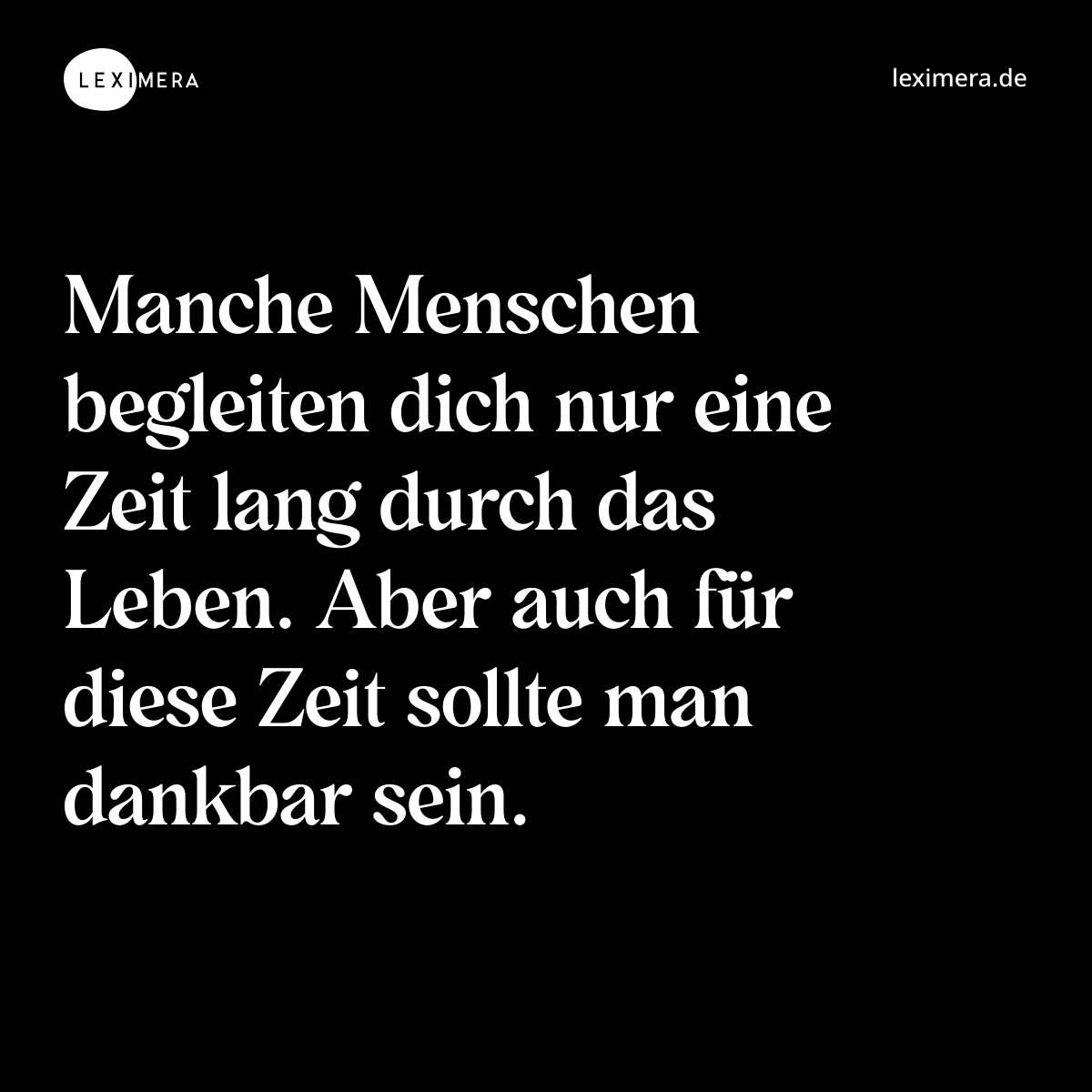 Manche Menschen begleiten dich nur eine Zeit lang durch das Leben. Aber auch für diese Zeit sollte man dankbar sein. - Spruch Bild