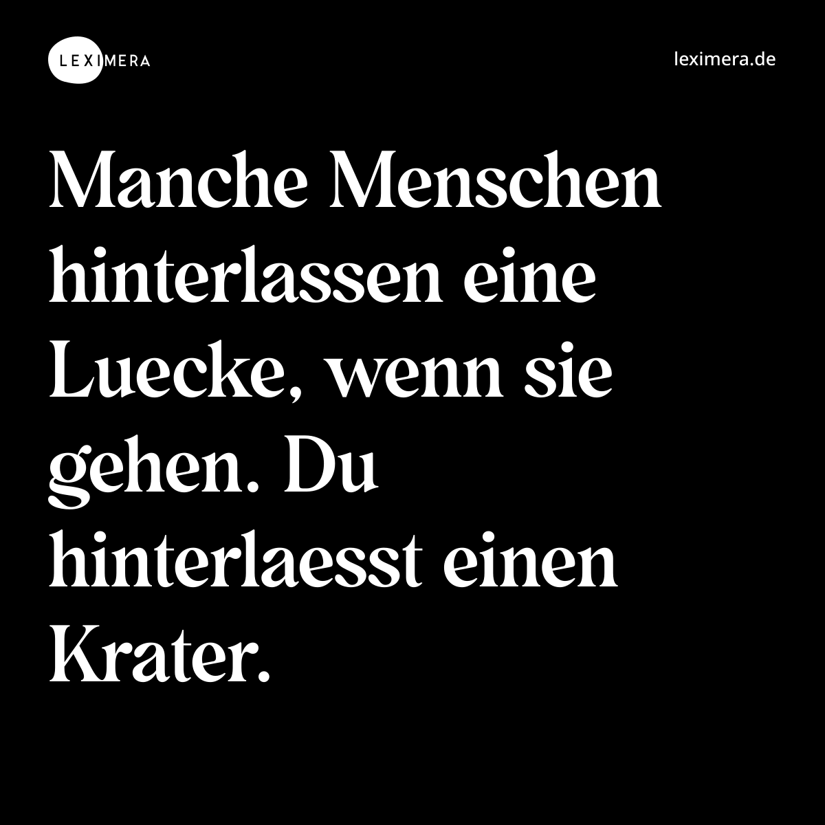 Manche Menschen hinterlassen eine Luecke, wenn sie gehen. Du hinterlaesst einen Krater. - Spruch Bild