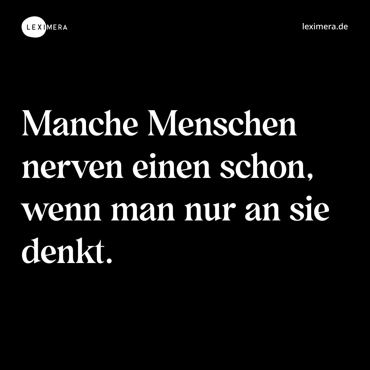 Manche Menschen nerven einen schon, wenn man nur an sie denkt. - Spruch Bild