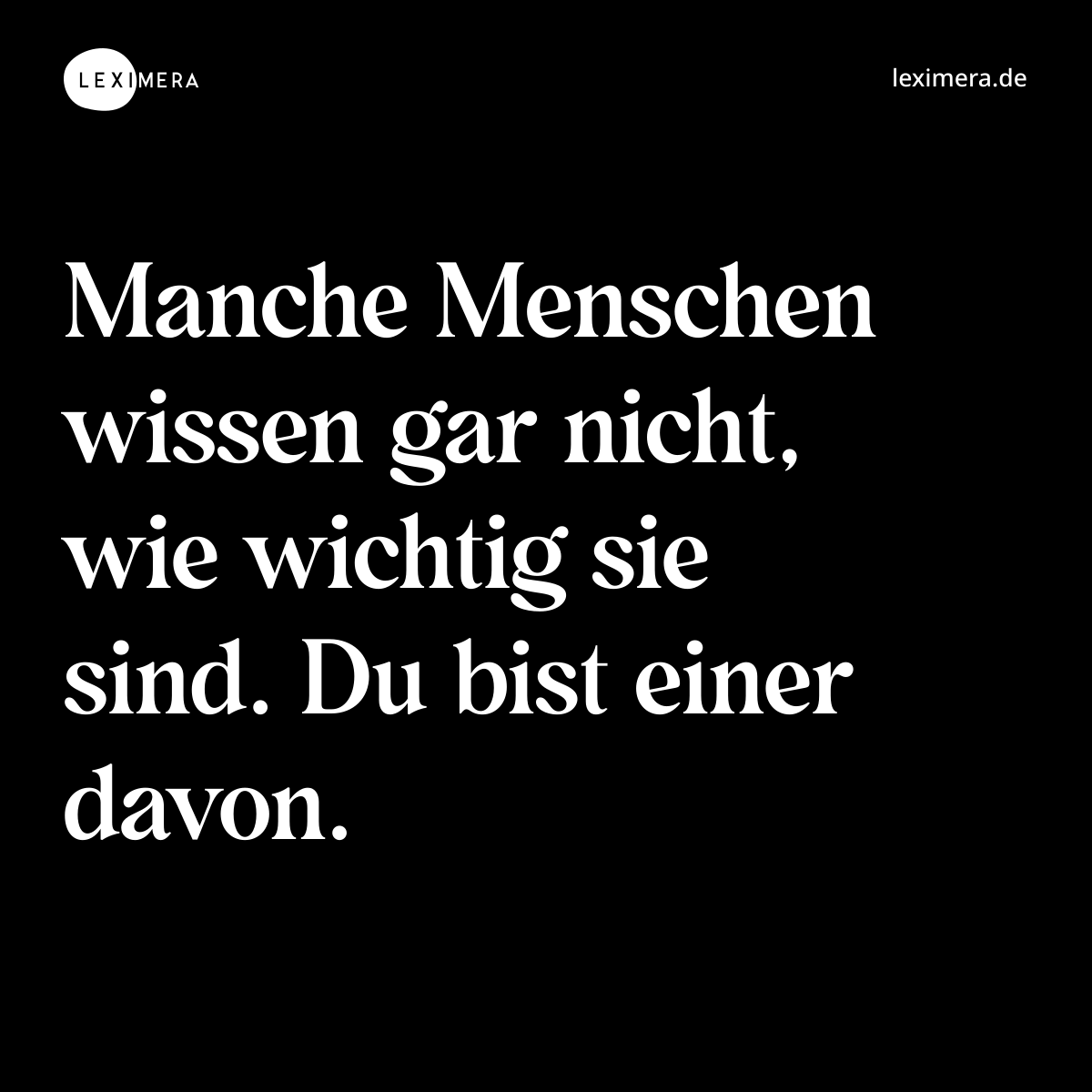 Manche Menschen wissen gar nicht, wie wichtig sie sind. Du bist einer davon. - Spruch Bild