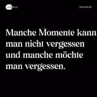 Manche Momente kann man nicht vergessen und manche möchte man vergessen. - Spruch Bild