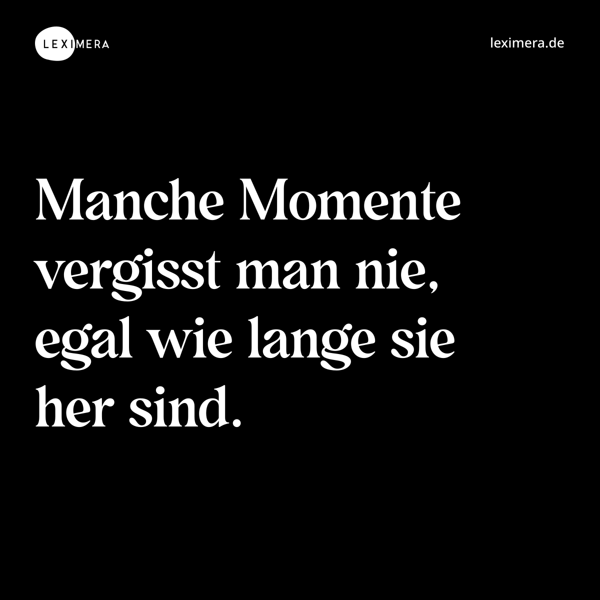 Manche Momente vergisst man nie, egal wie lange sie her sind. - Spruch Bild