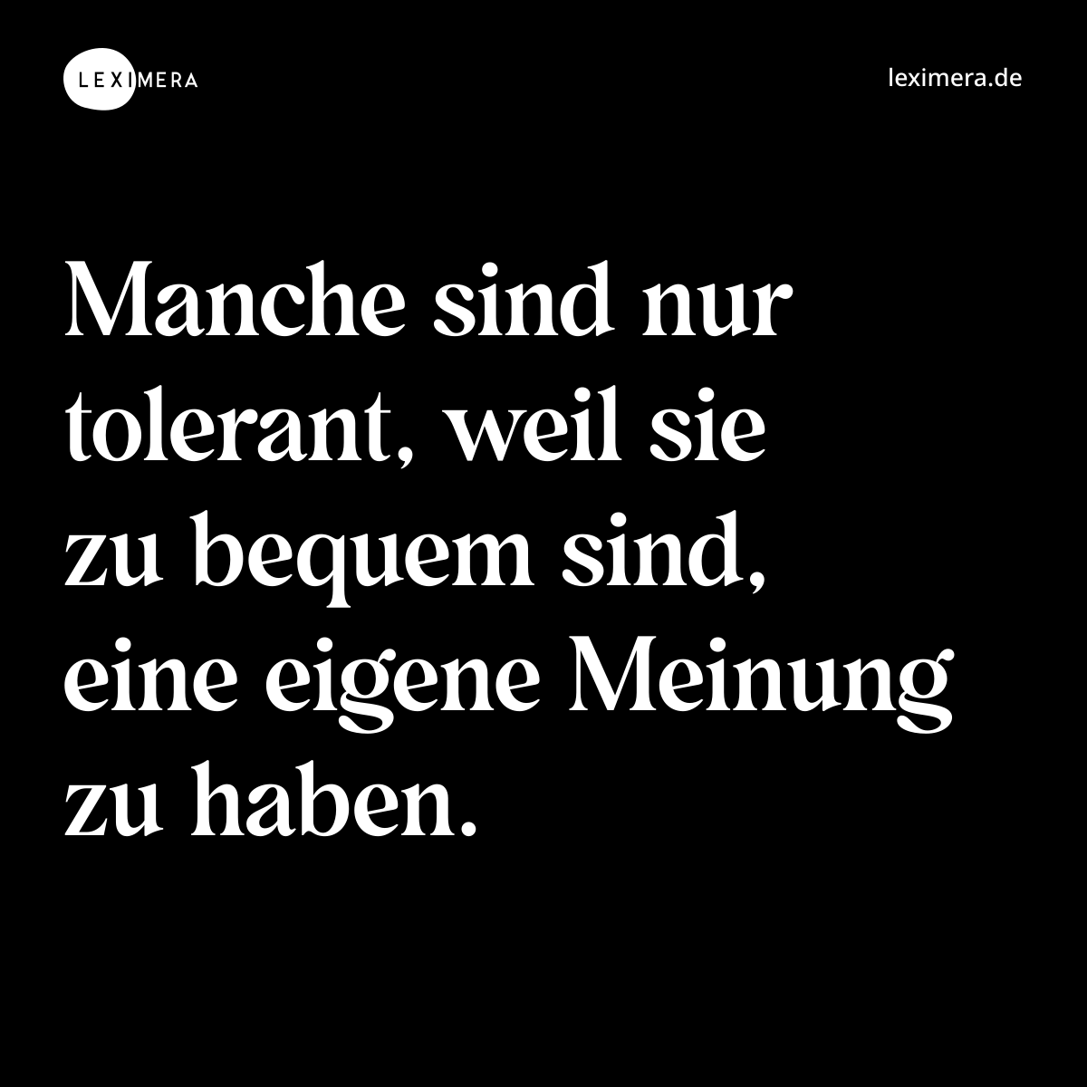 Manche sind nur tolerant, weil sie zu bequem sind, eine eigene Meinung zu haben. - Spruch Bild