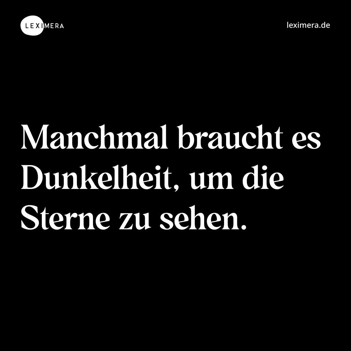 Manchmal braucht es Dunkelheit, um die Sterne zu sehen. - Spruch Bild