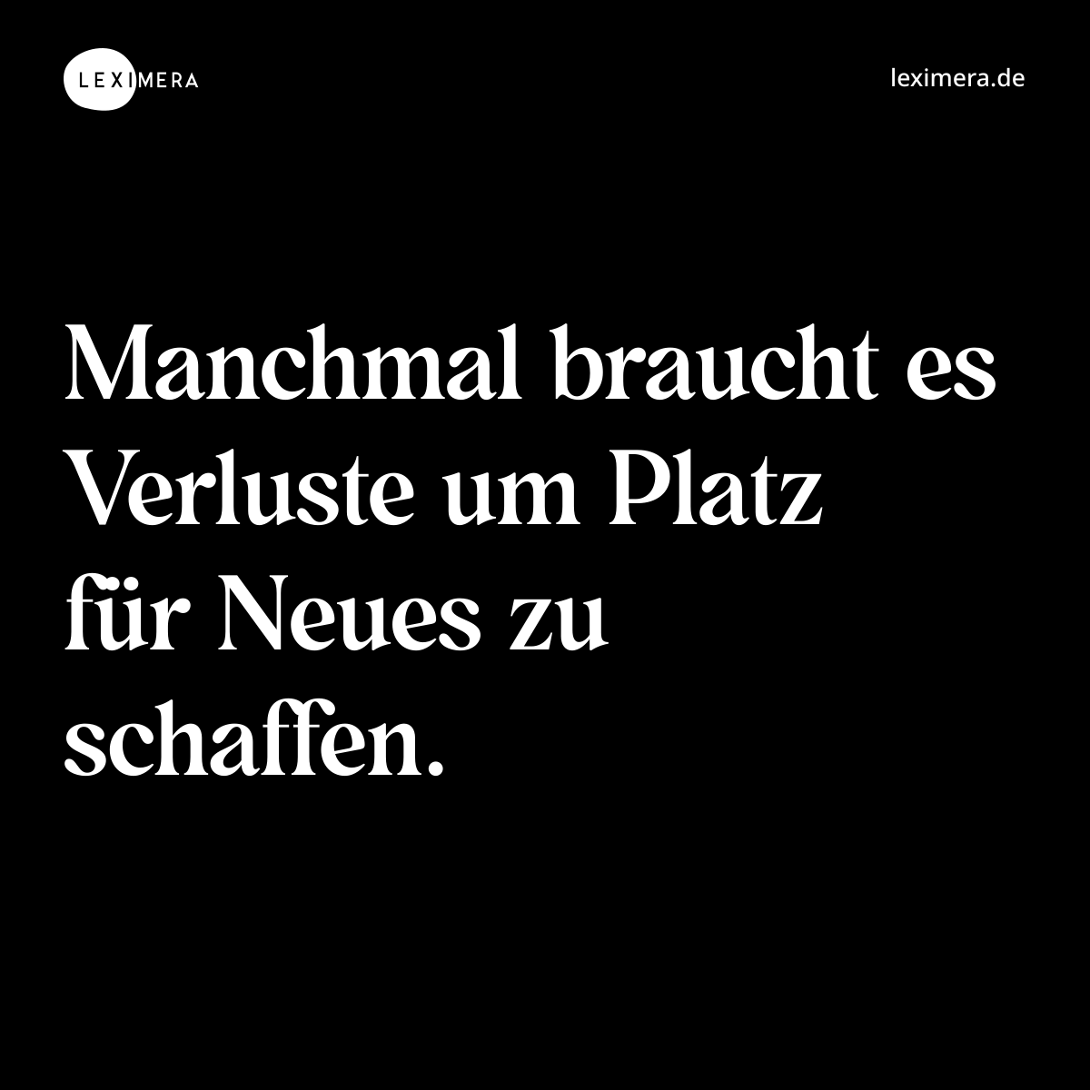 Manchmal braucht es Verluste um Platz für Neues zu schaffen. - Spruch Bild