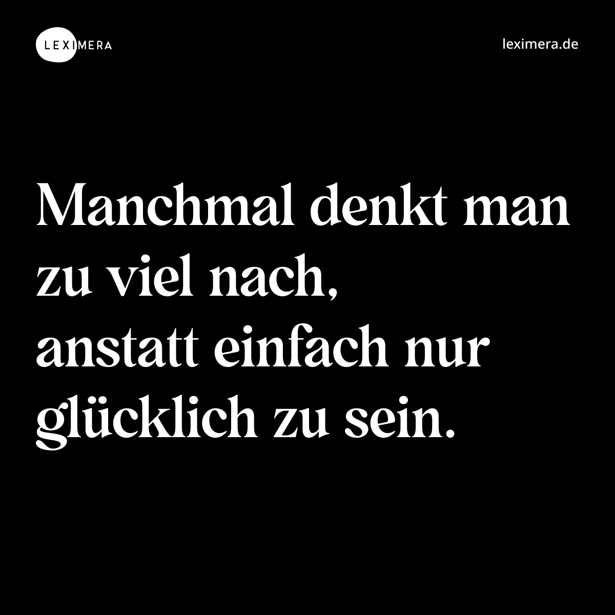 Manchmal denkt man zu viel nach, anstatt einfach nur glücklich zu sein. - Spruch Bild