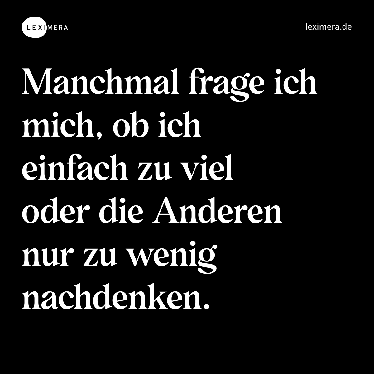 Manchmal frage ich mich, ob ich einfach zu viel oder die Anderen nur zu wenig nachdenken. - Spruch Bild