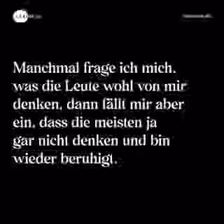 Manchmal frage ich mich, was die Leute wohl von mir denken, dann fällt mir aber ein, dass die meisten ja gar nicht denken und bin wieder beruhigt. - Spruch Bild