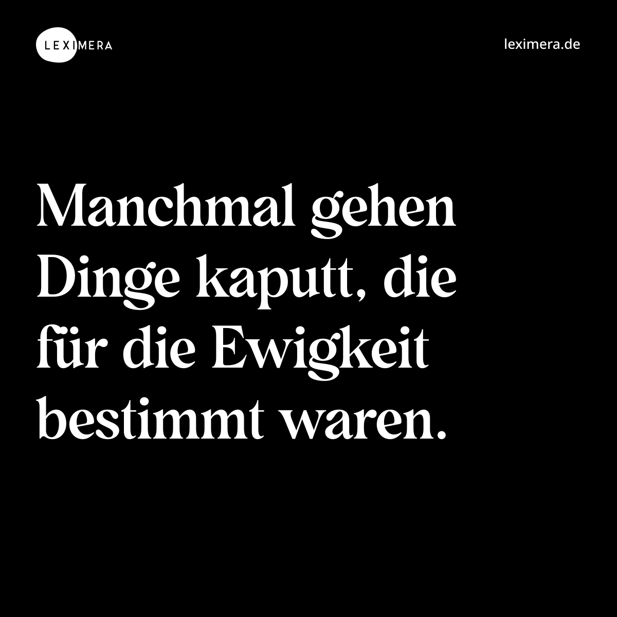 Manchmal gehen Dinge kaputt, die für die Ewigkeit bestimmt waren. - Spruch Bild