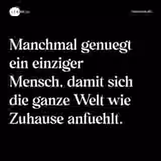 Manchmal genuegt ein einziger Mensch, damit sich die ganze Welt wie Zuhause anfuehlt. - Spruch Bild