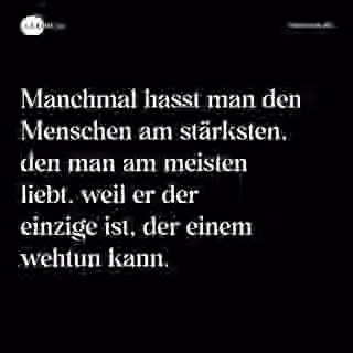 Manchmal hasst man den Menschen am stärksten, den man am meisten liebt, weil er der einzige ist, der einem wehtun kann. - Spruch Bild