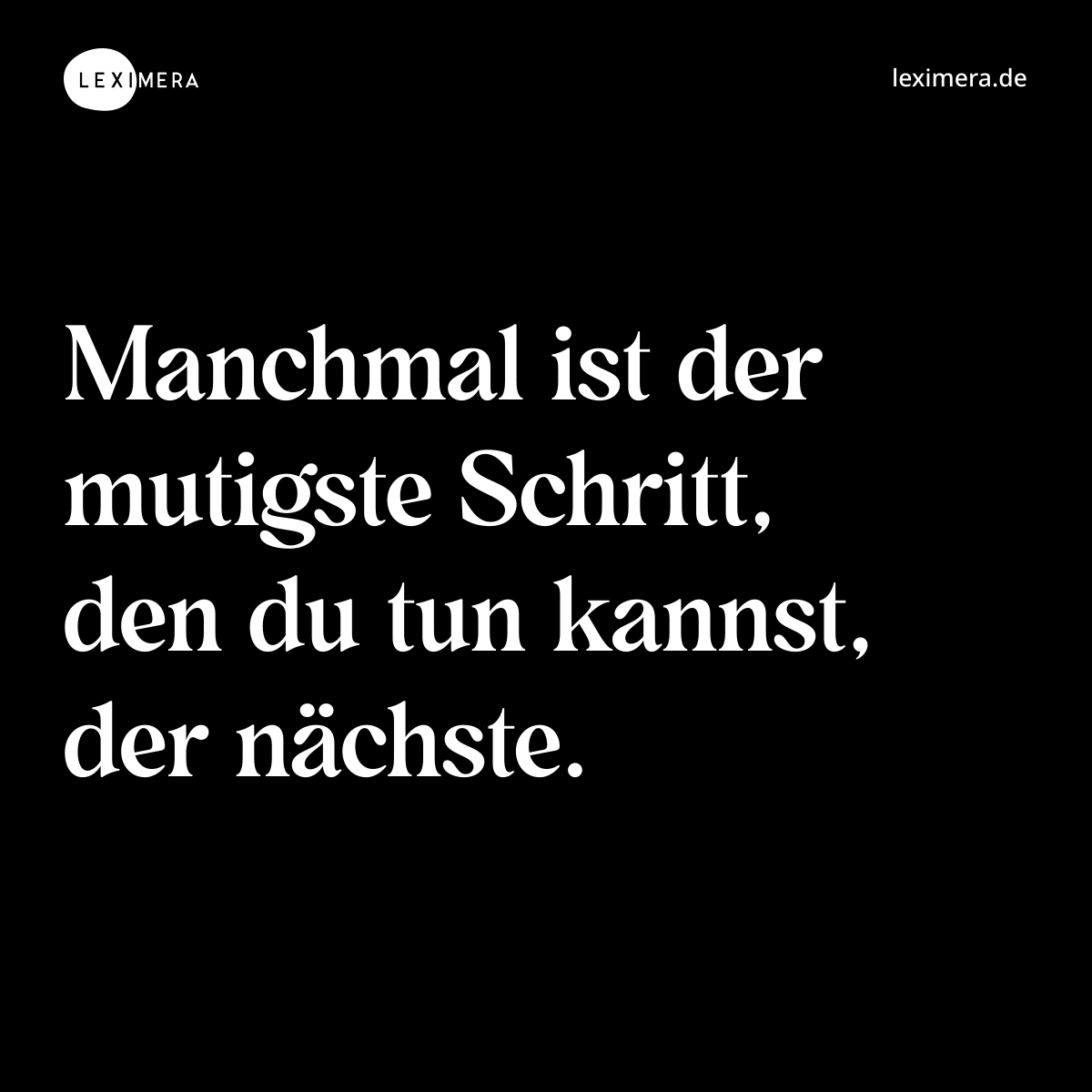 Manchmal ist der mutigste Schritt, den du tun kannst, der nächste. - Spruch Bild