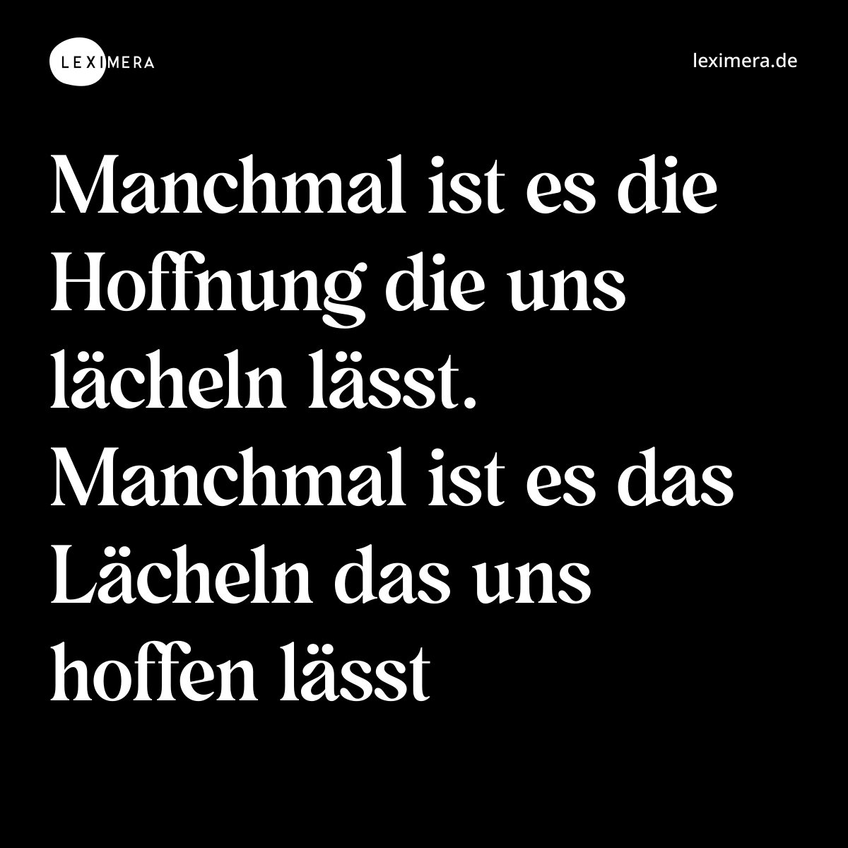 Manchmal ist es die Hoffnung die uns lächeln lässt. Manchmal ist es das Lächeln das uns hoffen lässt - Spruch Bild