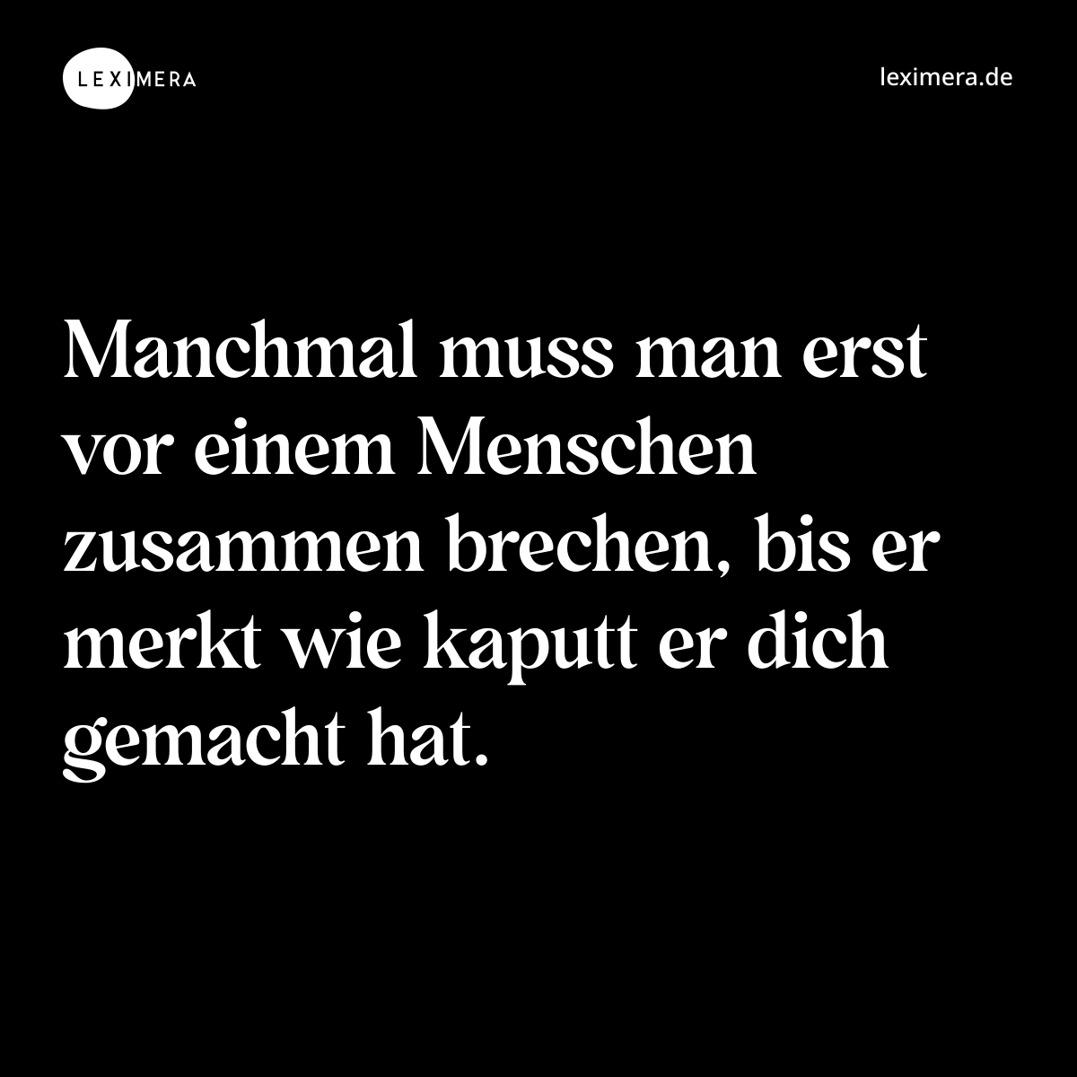 Manchmal muss man erst vor einem Menschen zusammen brechen, bis er merkt wie kaputt er dich gemacht hat. - Spruch Bild