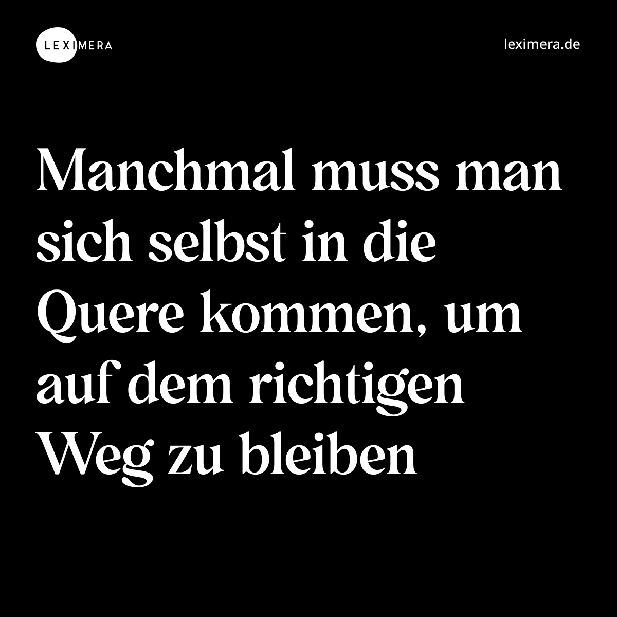 Manchmal muss man sich selbst in die Quere kommen, um auf dem richtigen Weg zu bleiben - Spruch Bild