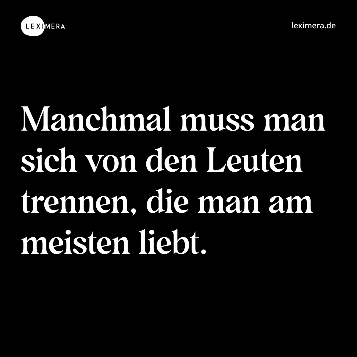 Manchmal muss man sich von den Leuten trennen, die man am meisten liebt. - Spruch Bild