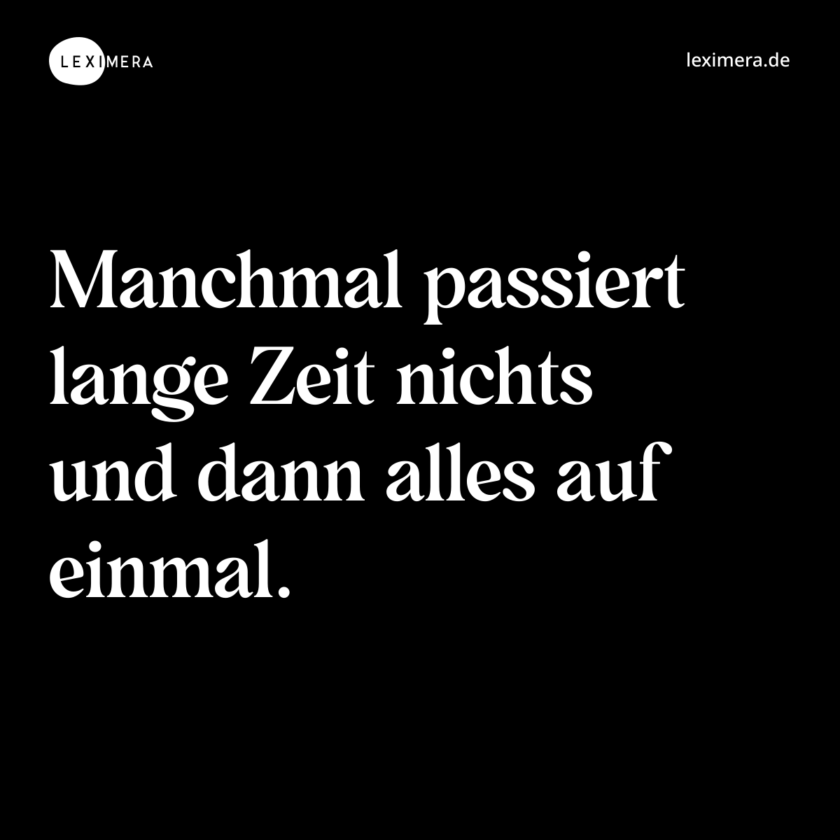 Manchmal passiert lange Zeit nichts und dann alles auf einmal. - Spruch Bild