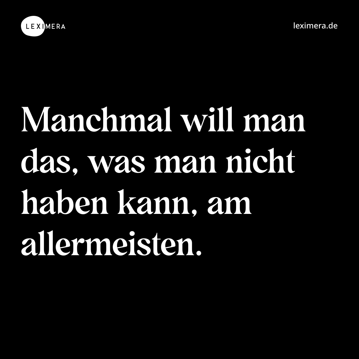 Manchmal will man das, was man nicht haben kann, am allermeisten. - Spruch Bild