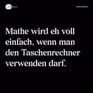 Mathe wird eh voll einfach, wenn man den Taschenrechner verwenden darf. - Spruch Bild