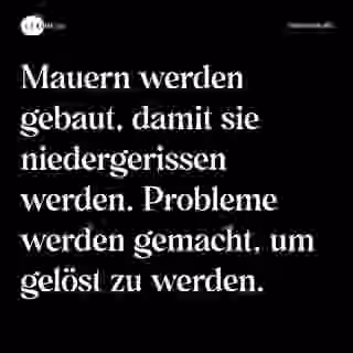 Mauern werden gebaut, damit sie niedergerissen werden. Probleme werden gemacht, um gelöst zu werden. - Spruch Bild