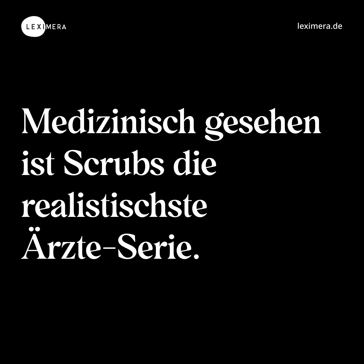 Medizinisch gesehen ist Scrubs die realistischste Ärzte-Serie. - Spruch Bild