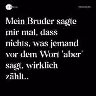 Mein Bruder sagte mir mal, dass nichts, was jemand vor dem Wort ‘aber’ sagt, wirklich zählt.. - Spruch Bild
