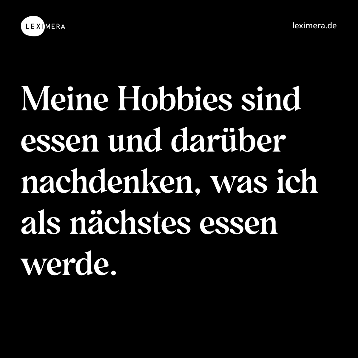 Meine Hobbies sind essen und darüber nachdenken, was ich als nächstes essen werde. - Spruch Bild