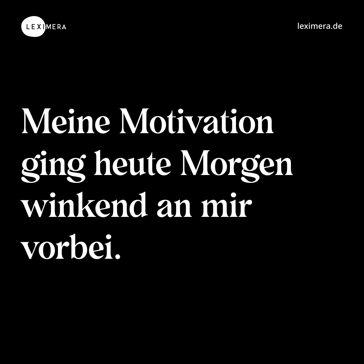 Meine Motivation ging heute Morgen winkend an mir vorbei. - Spruch Bild