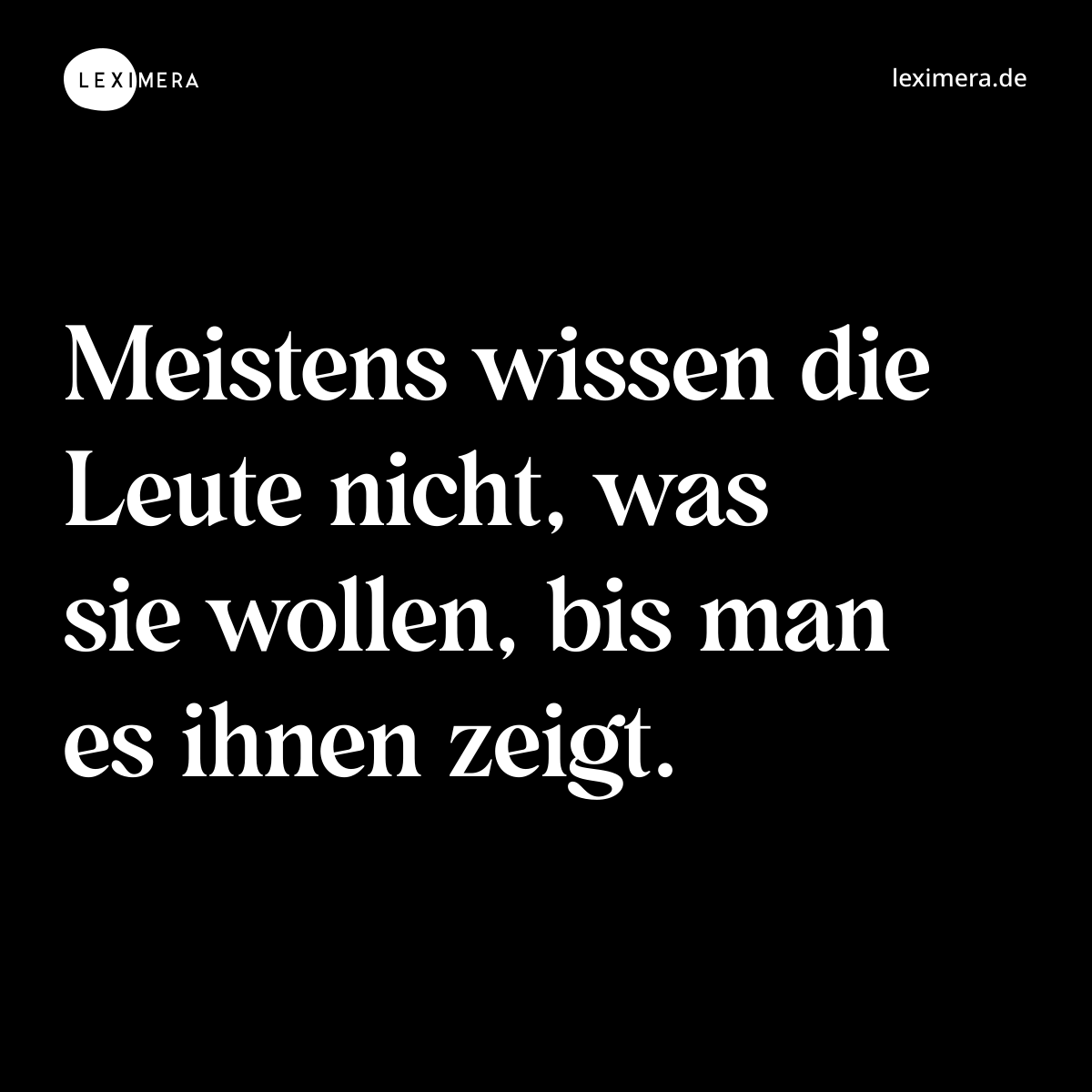 Meistens wissen die Leute nicht, was sie wollen, b... - Spruch Visualisierung