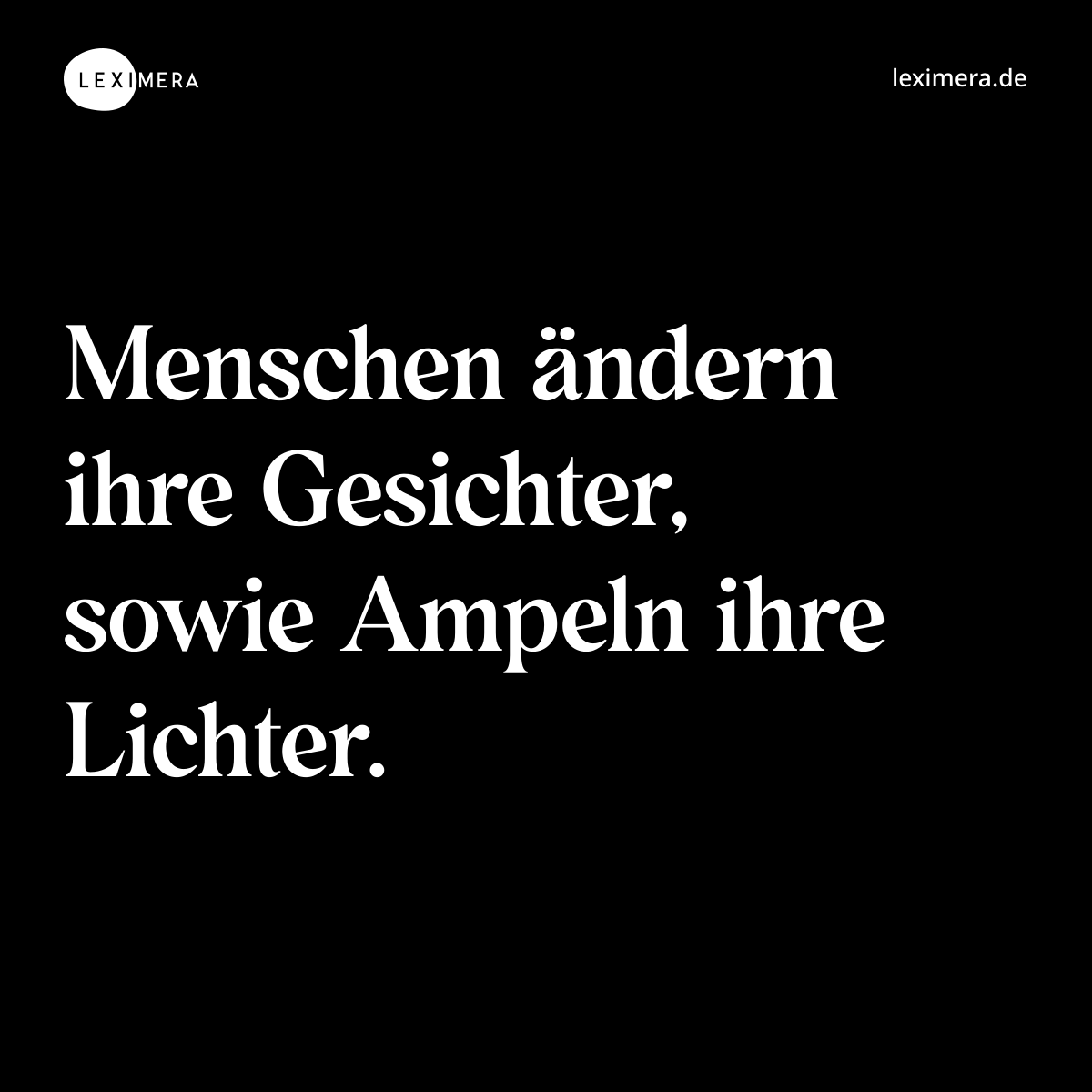 Menschen ändern ihre Gesichter, sowie Ampeln ihre Lichter. - Spruch Bild