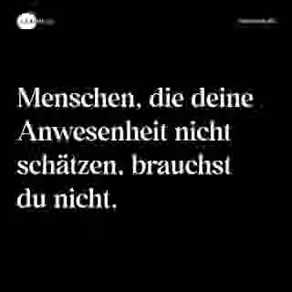 Menschen, die deine Anwesenheit nicht schätzen, brauchst du nicht. - Spruch Bild