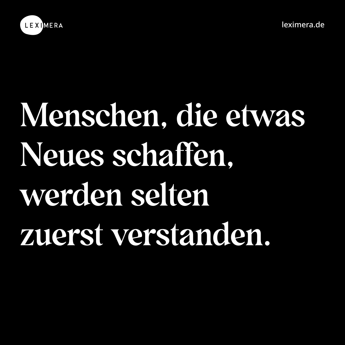 Menschen, die etwas Neues schaffen, werden selten zuerst verstanden. - Spruch Bild