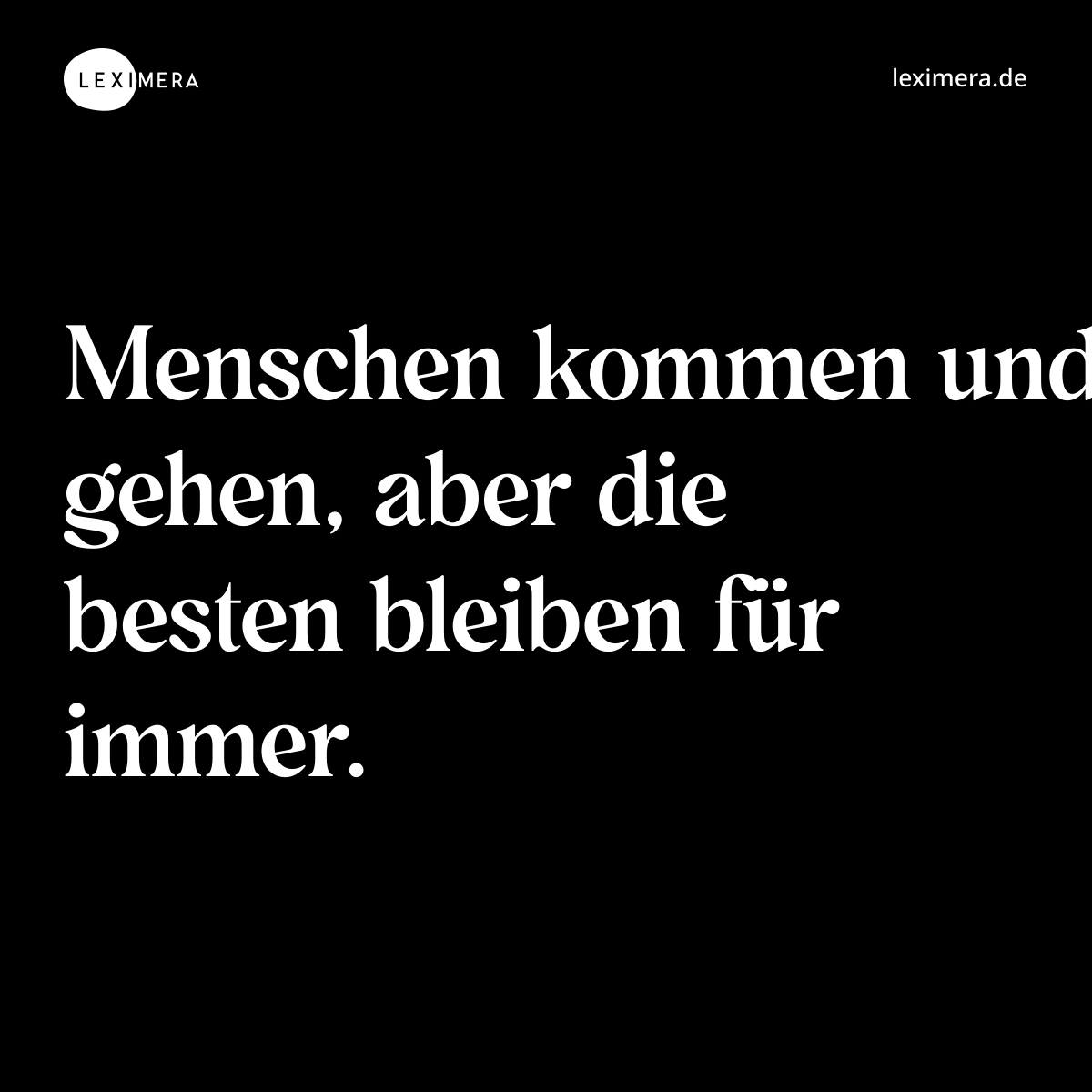 Menschen kommen und gehen, aber die besten bleiben für immer. - Spruch Bild
