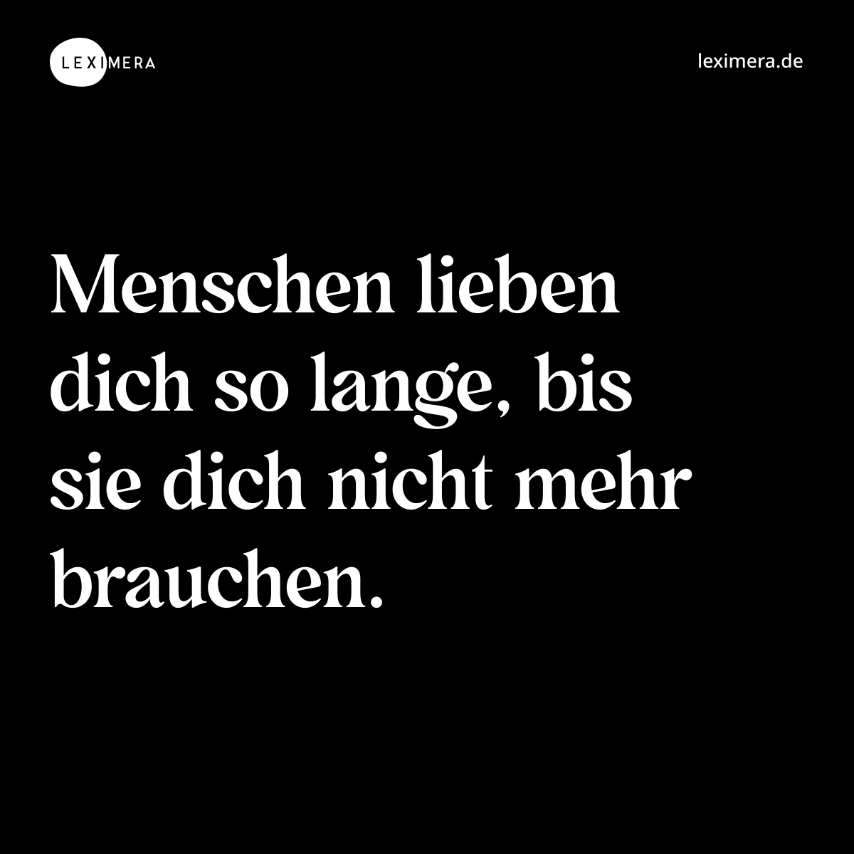 Menschen lieben dich so lange, bis sie dich nicht mehr brauchen. - Spruch Bild