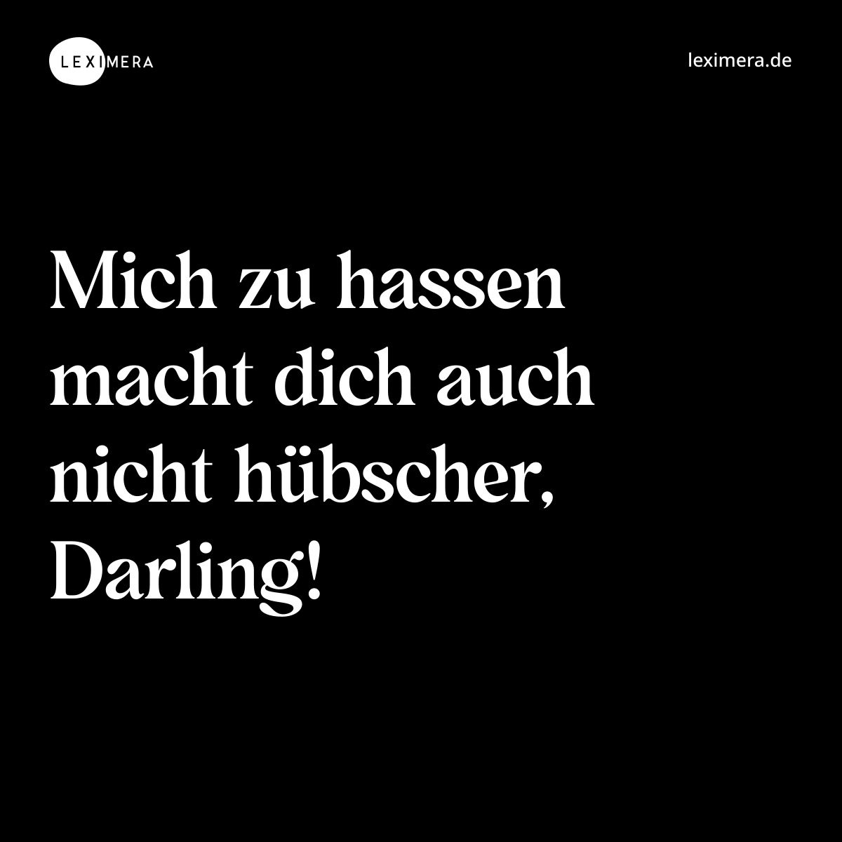 Mich zu hassen macht dich auch nicht hübscher, Darling! - Spruch Bild