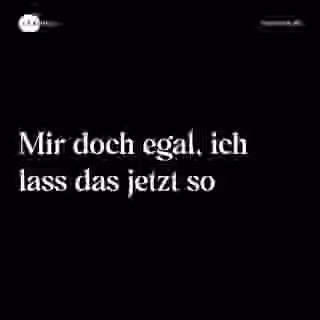 Mir doch egal, ich lass das jetzt so - Spruch Bild