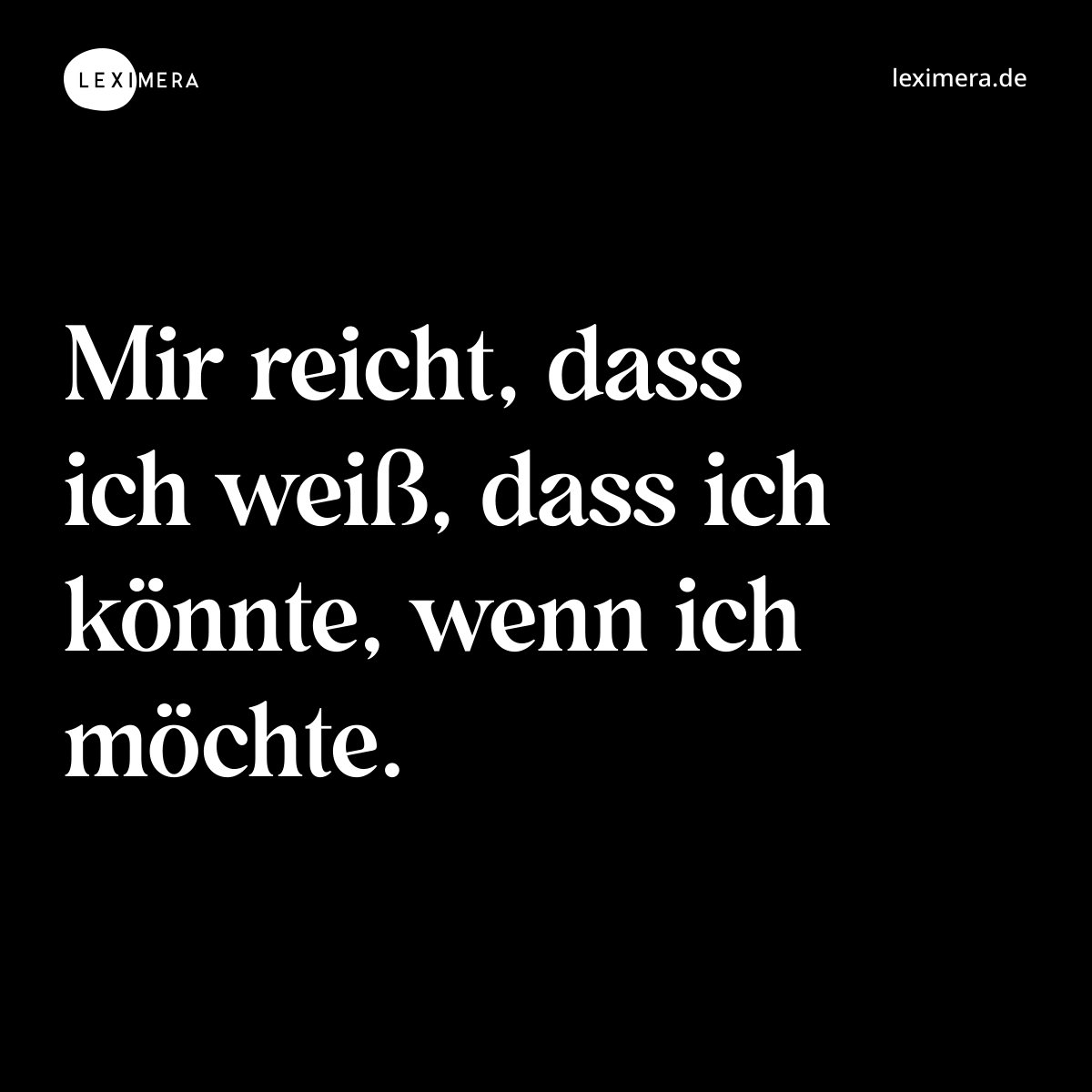 Mir reicht, dass ich weiß, dass ich könnte, wenn ich möchte. - Spruch Bild