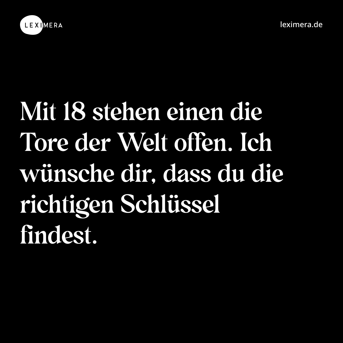 Mit 18 stehen einen die Tore der Welt offen. Ich wünsche dir, dass du die richtigen Schlüssel findest. - Spruch Bild