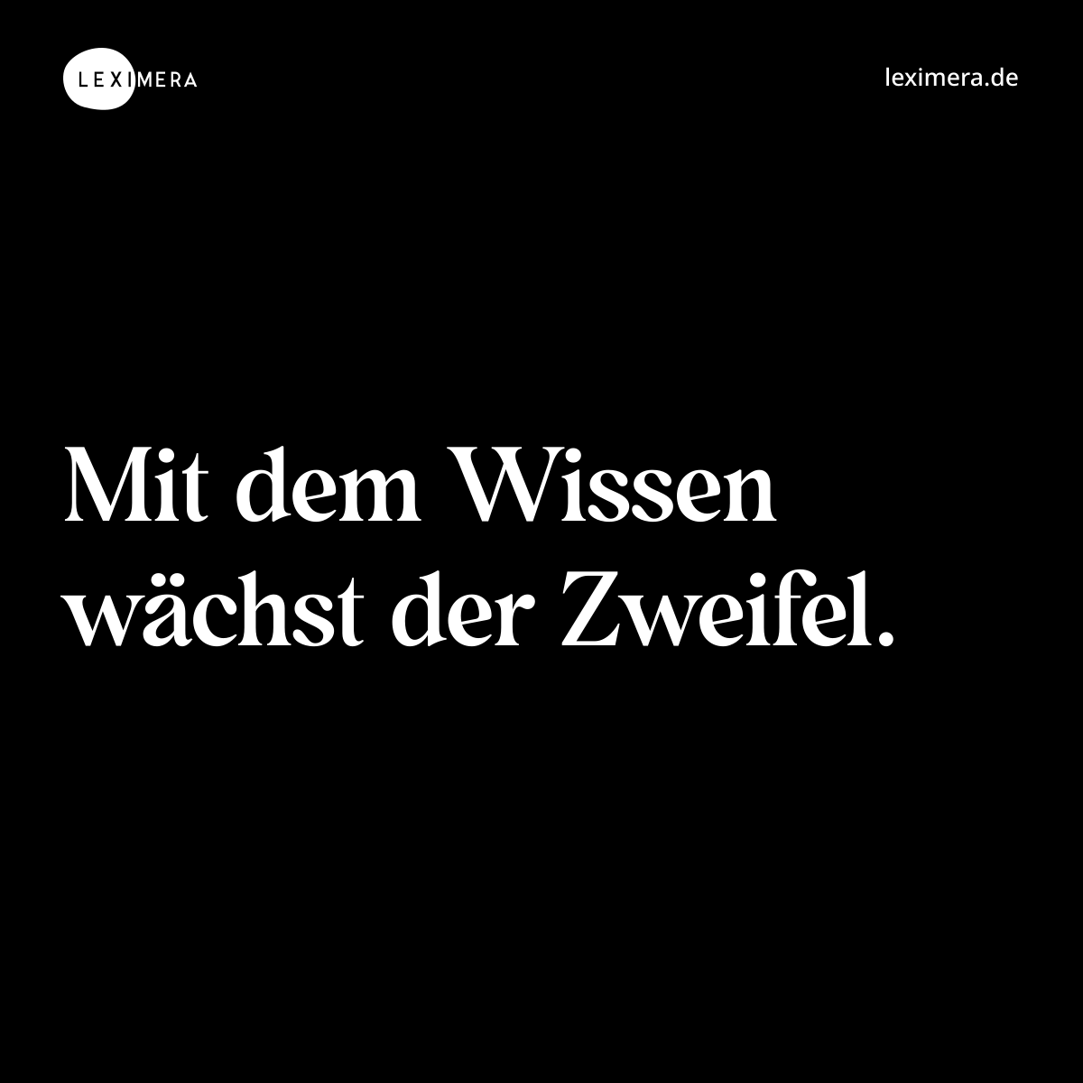 Mit dem Wissen wächst der Zweifel. - Spruch Bild