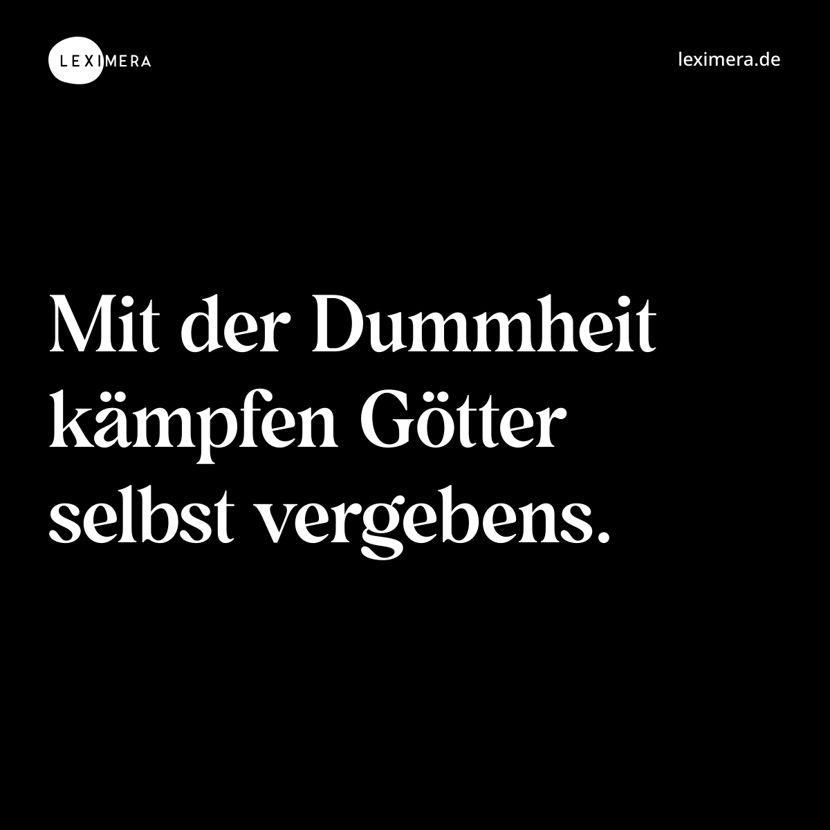 Mit der Dummheit kämpfen Götter selbst vergebens. - Spruch Bild