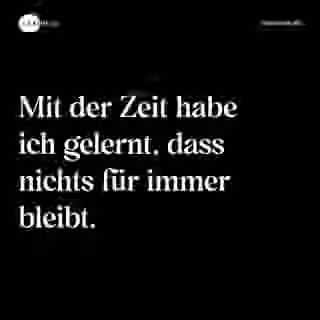 Mit der Zeit habe ich gelernt, dass nichts für immer bleibt. - Spruch Bild