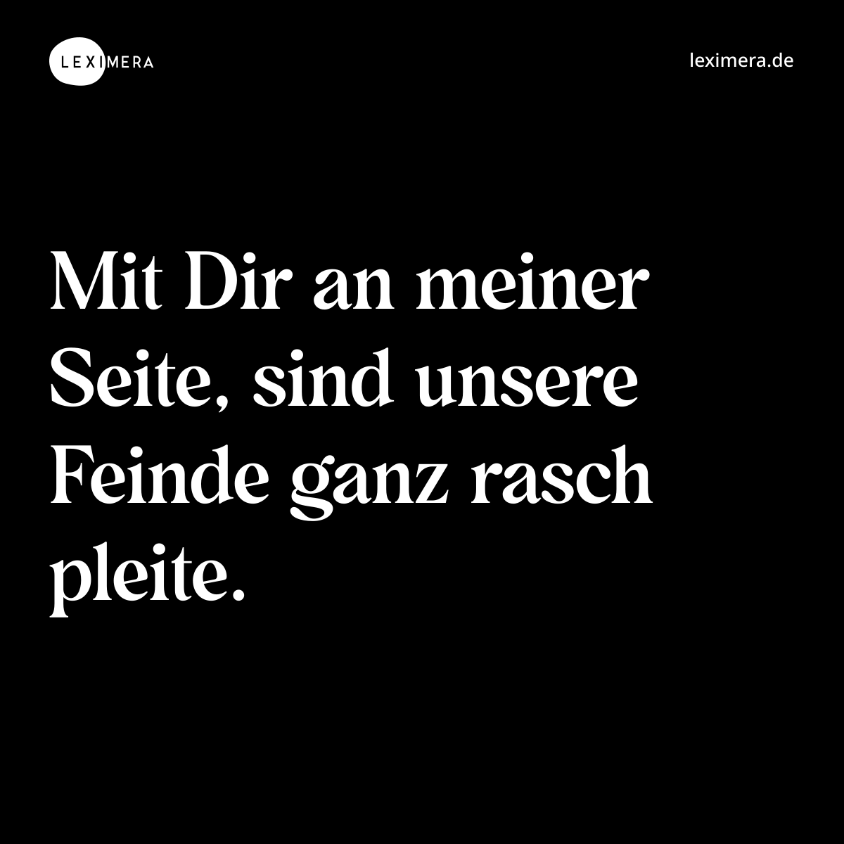 Mit Dir an meiner Seite, sind unsere Feinde ganz rasch pleite. - Spruch Bild